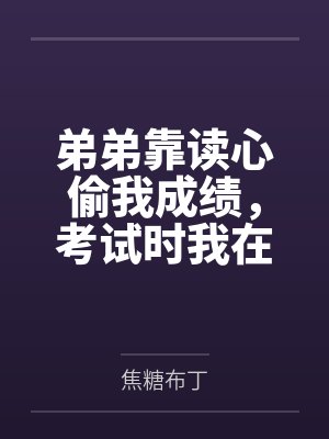弟弟靠读心偷我成绩,考试时我在心里唱歌他急了封面