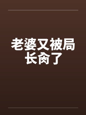 老婆又被局长肏了封面