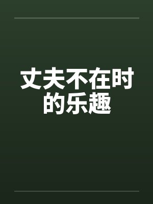 丈夫不在时的乐趣