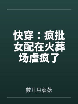 快穿:疯批女配在火葬场虐疯了封面