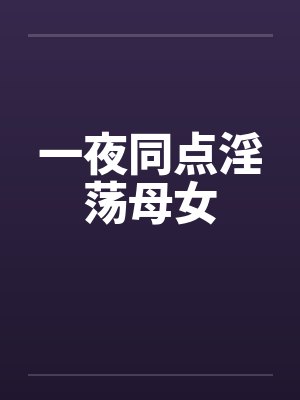 一夜同点淫荡母女封面