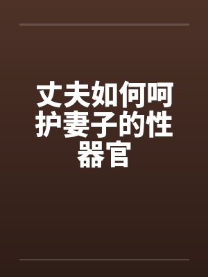 丈夫如何呵护妻子的性器官封面