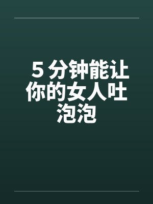 ５分钟能让你的女人吐泡泡封面