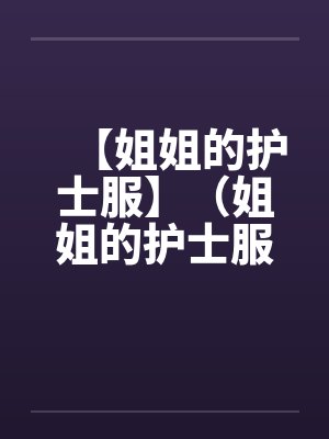 姐姐的护土服原著小说在哪个app可以看全集封面