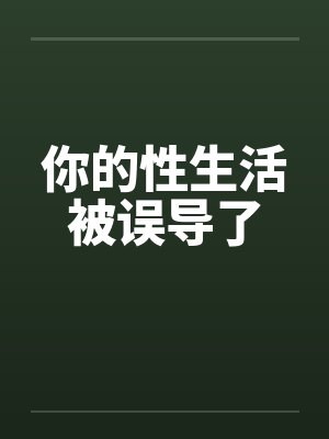 你的性生活被误导了