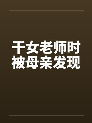 干女老师时被母亲发现封面