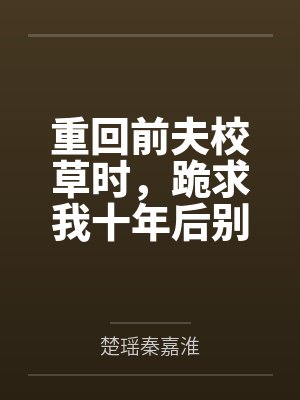 重回前夫校草时,跪求我十年后别离封面