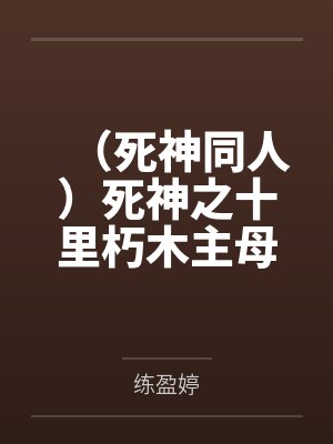 朽木清朽木白哉（死神同人）死神之十里朽木主母+番外封面