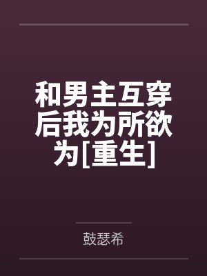 和男主互穿后我为所欲为[重生]封面