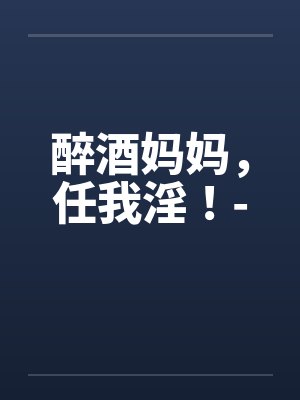 醉酒妈妈，任我淫！-封面