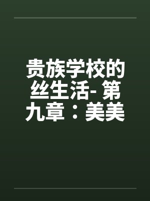贵族学校的丝生活- 第九章：美美、柳儿的精液盛宴封面
