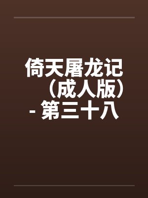 倚天屠龙记（成人版）- 第三十八回 万安寺春光封面